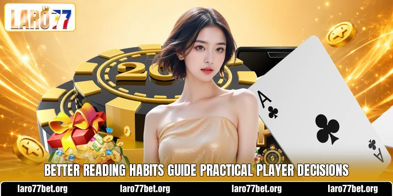Better reading habits guide practical player decisions Better reading habits guide practical player decisions