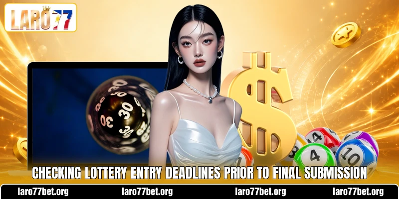 Checking lottery entry deadlines prior to final submission