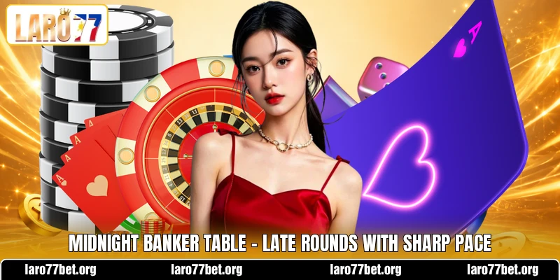 Midnight Banker Table - Late Rounds With Sharp Pace Midnight Banker Table - Late Rounds With Sharp Pace
