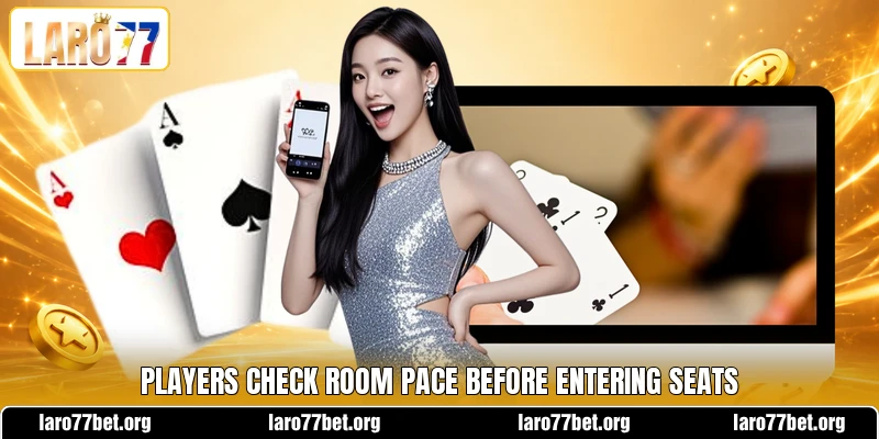 Players check room pace before entering seats Players check room pace before entering seats