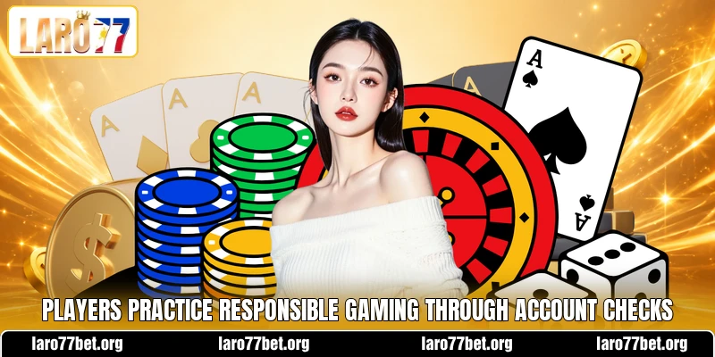 Players practice responsible gaming through account checks