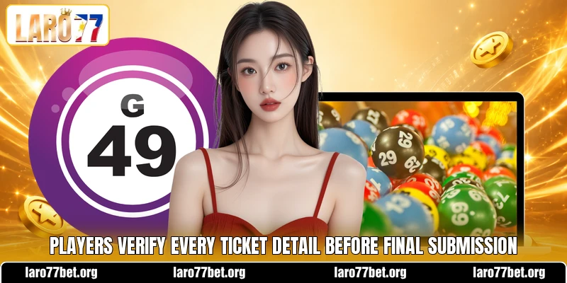 Players verify every ticket detail before final submission Players verify every ticket detail before final submission