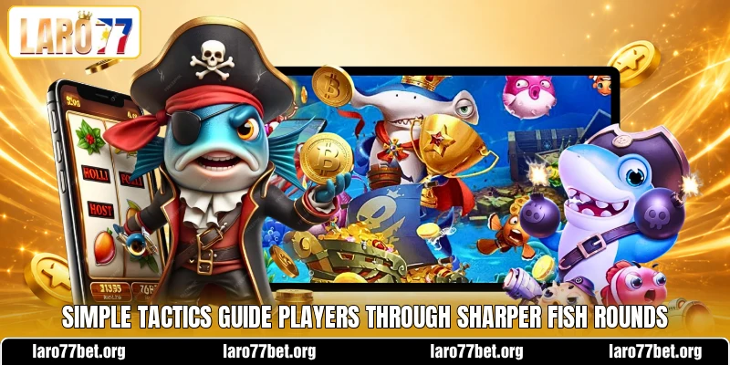 Simple tactics guide players through sharper fish rounds Simple tactics guide players through sharper fish rounds