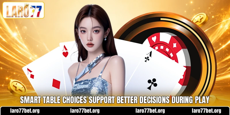 Smart table choices support better decisions during play